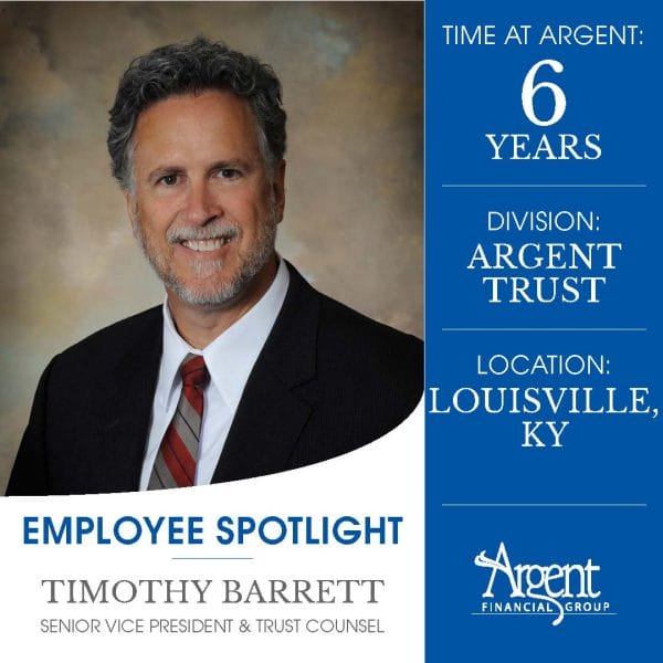 Argent Employee Spotlight graphic of Timothy Barrett, Senior Vice President and Trust Counsel, who has been with Argent Trust in Louisville Kentucky for 6 years.